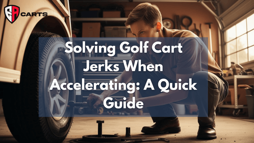 Solving Golf Cart Jerks When Accelerating: A Quick Guide